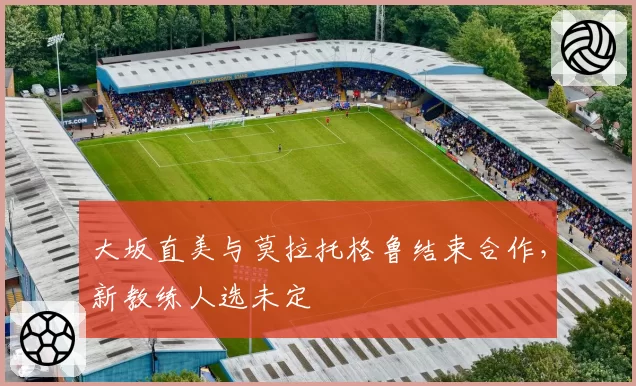 大坂直美与莫拉托格鲁结束合作，新教练人选未定